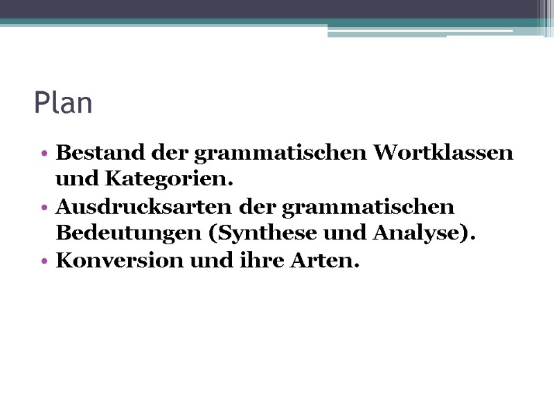 Plan Bestand der grammatischen Wortklassen und Kategorien.   Ausdrucksarten der grammatischen Bedeutungen (Synthese